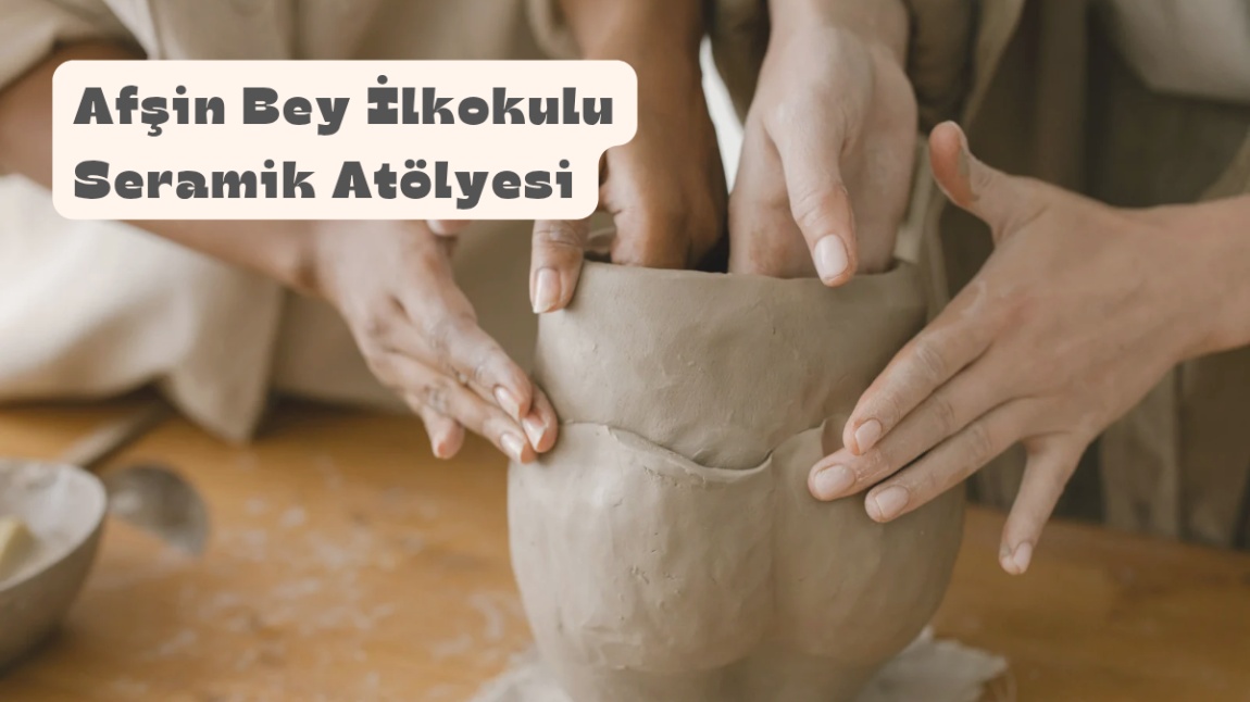 AFŞİN BEY İLKOKULU SERAMİK ATÖLYESİ 